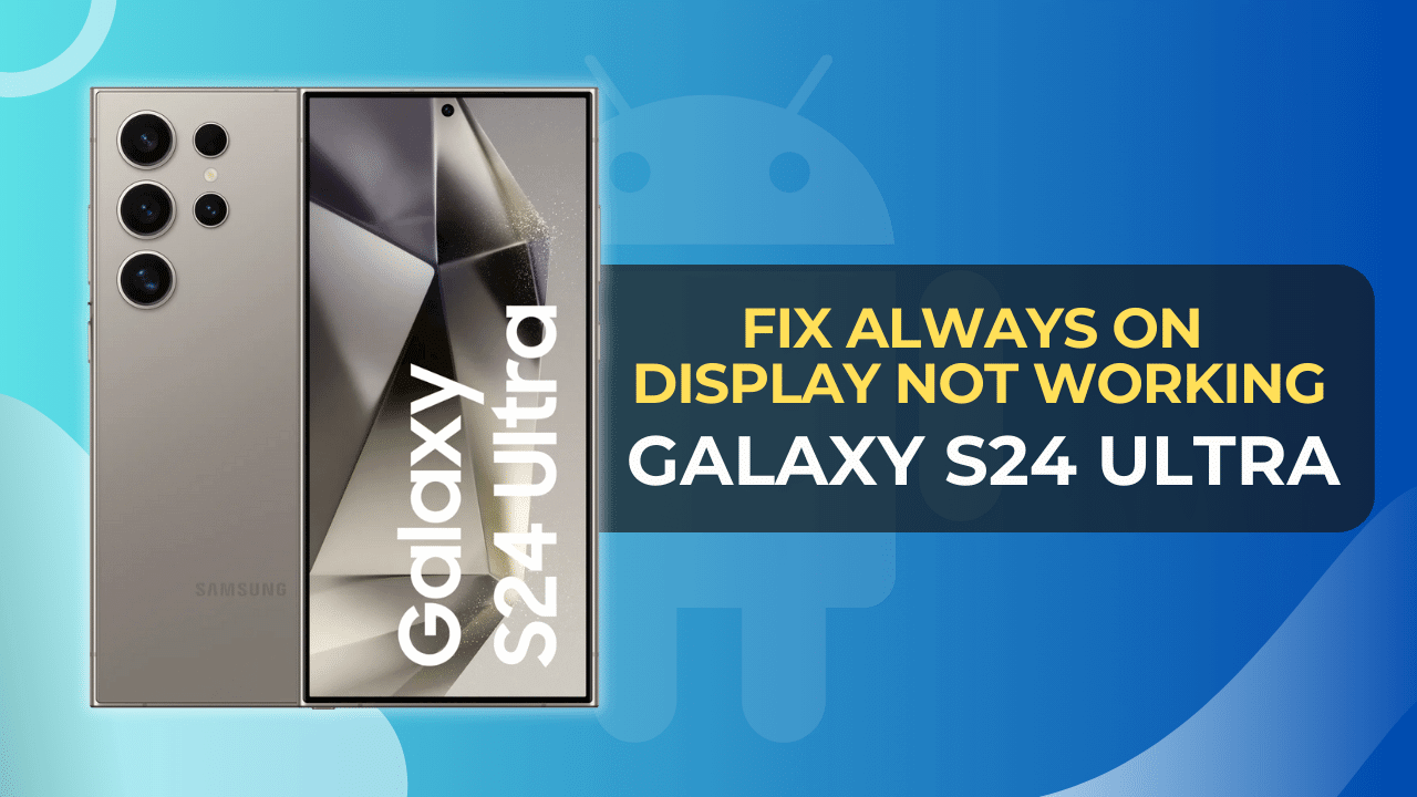 Resolve Galaxy S24 Ultra Always on Display not Working